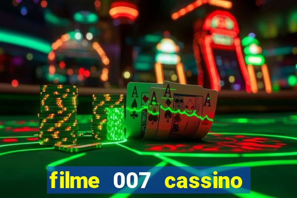 filme 007 cassino royale completo dublado